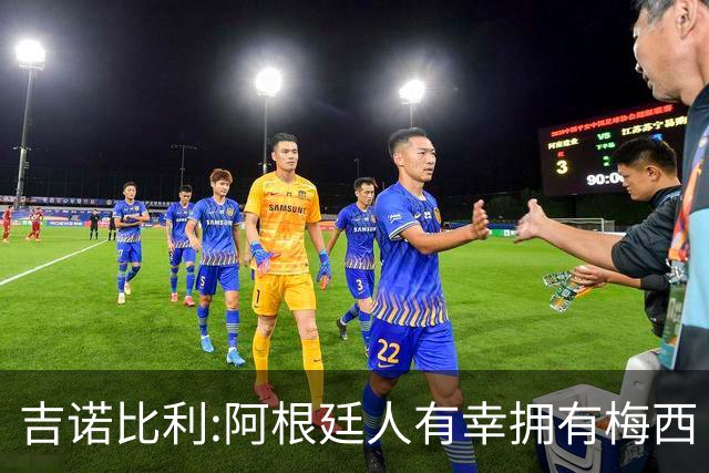 吉诺比利:阿根廷人有幸拥有梅西 萨拉赫很伟大但梅西在另一个星系