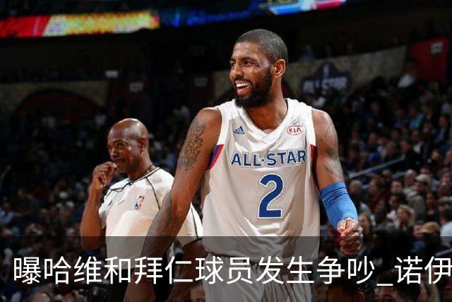 曝哈维和拜仁球员发生争吵 诺伊尔让他闭嘴
