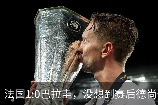 法国1:0巴拉圭，没想到赛后德尚这样说，姆巴佩超越梅西只是时间问题？