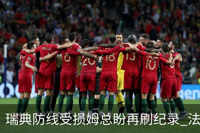 瑞典防线受损姆总盼再刷纪录 法国半场锁胜局?