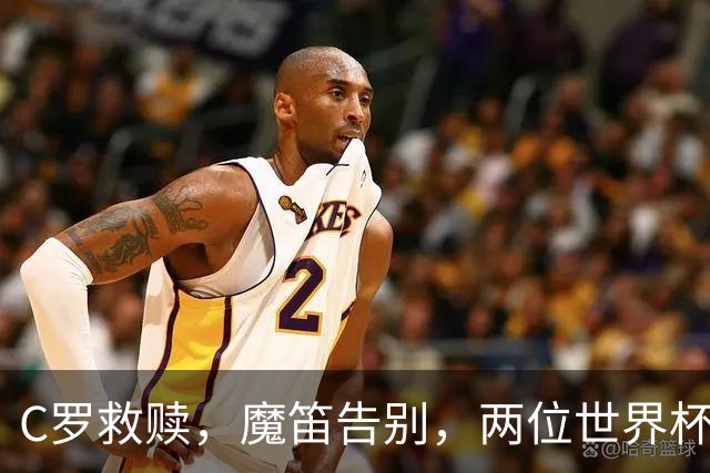 C罗救赎，魔笛告别，两位世界杯传奇终章交错